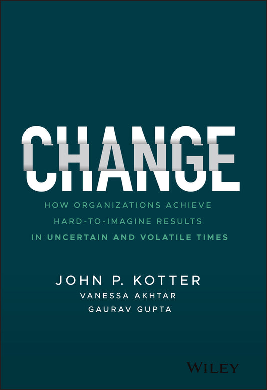 Change; How Organizations Achieve Hard-to-Imagine Results in Uncertain and Volatile Times (Hardback) 9781119815846