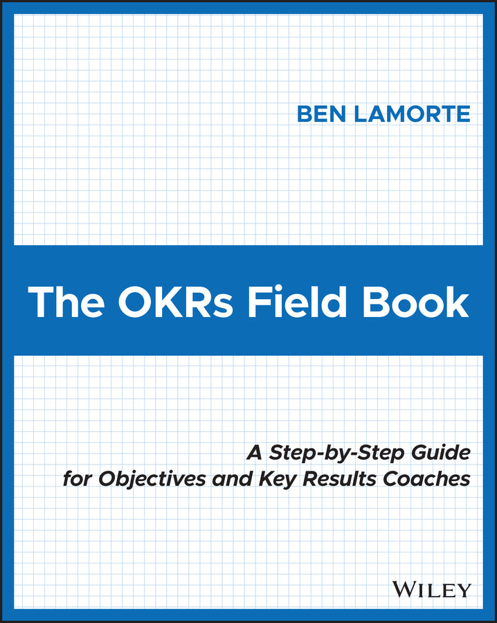 The OKRs Field Book; A Step-by-Step Guide for Objectives and Key Results Coaches (Paperback / softback) 9781119816423