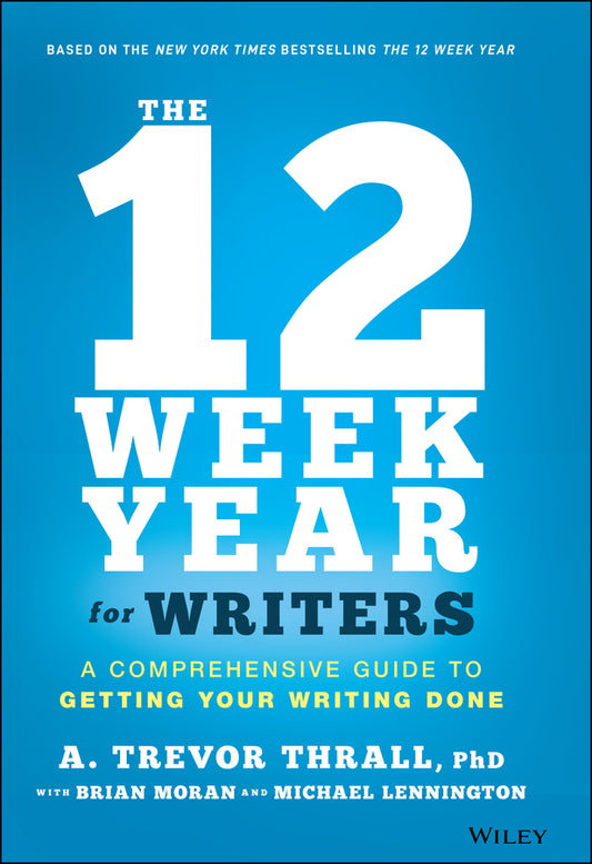 The 12 Week Year for Writers; A Comprehensive Guide to Getting Your Writing Done (Hardback) 9781119817437