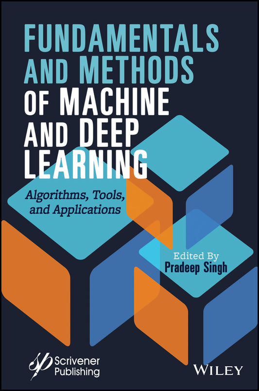 Fundamentals and Methods of Machine and Deep Learning; Algorithms, Tools, and Applications (Hardback) 9781119821250