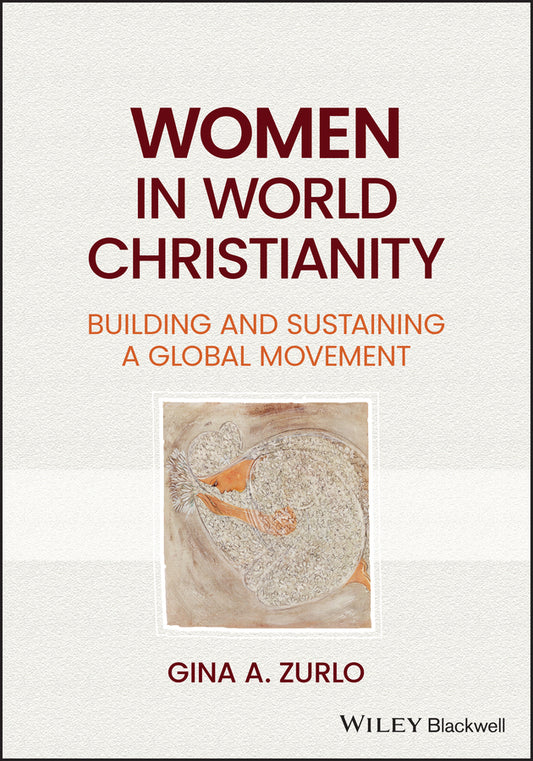 Women in World Christianity; Building and Sustaining a Global Movement (Paperback / softback) 9781119823773