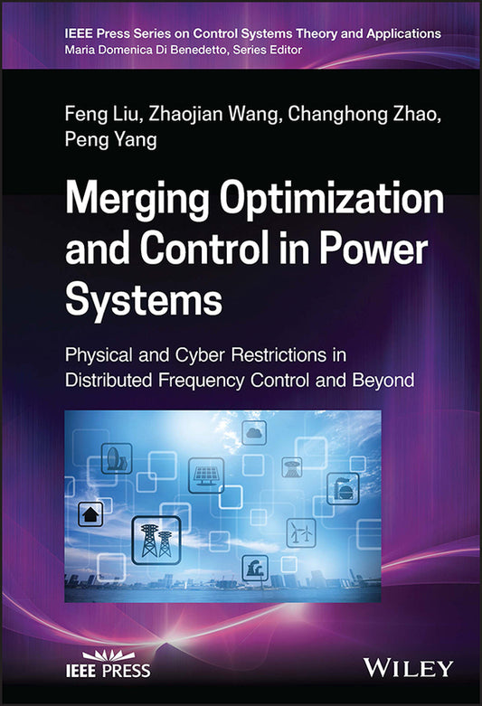 Merging Optimization and Control in Power Systems; Physical and Cyber Restrictions in Distributed Frequency Control and Beyond (Hardback) 9781119827924