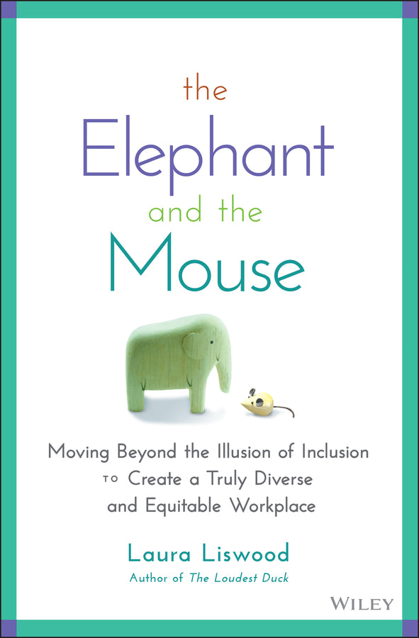 The Elephant and the Mouse; Moving Beyond the Illusion of Inclusion to Create a Truly Diverse and Equitable Workplace (Hardback) 9781119836254