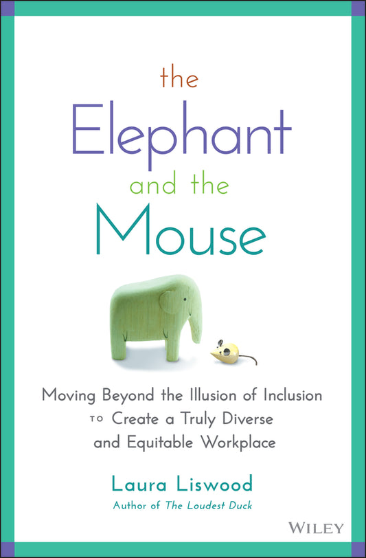 The Elephant and the Mouse; Moving Beyond the Illusion of Inclusion to Create a Truly Diverse and Equitable Workplace (Hardback) 9781119836254