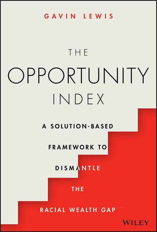 The Opportunity Index; A Solution-Based Framework to Dismantle the Racial Wealth Gap (Hardback) 9781119840763