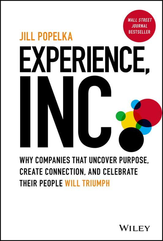 Experience, Inc.; Why Companies That Uncover Purpose, Create Connection, and Celebrate Their People Will Triumph (Hardback) 9781119852872
