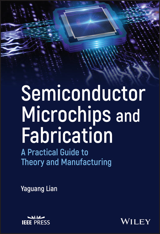 Semiconductor Microchips and Fabrication; A Practical Guide to Theory and Manufacturing (Hardback) 9781119867784
