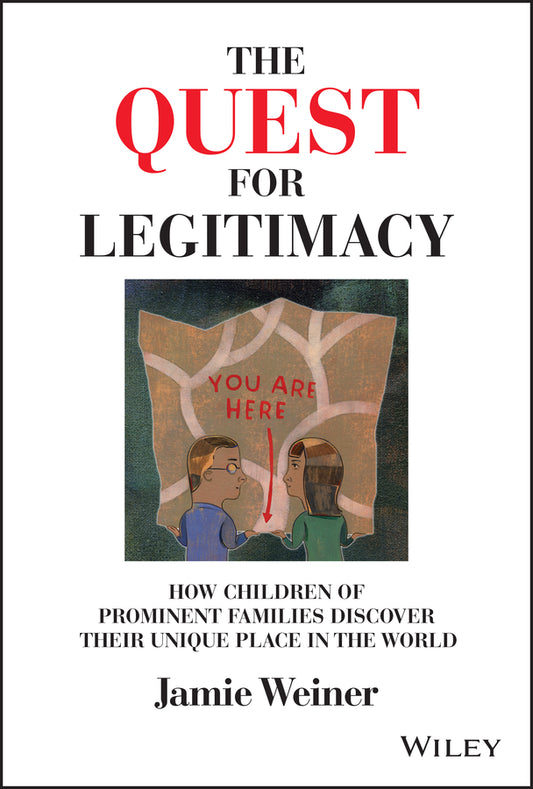 The Quest for Legitimacy: How Children of Prominen t Families Discover Their Unique Place in the Worl d (Hardback) 9781119868279