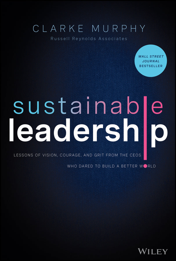 Sustainable Leadership; Lessons of Vision, Courage, and Grit from the CEOs Who Dared to Build a Better World (Hardback) 9781119872153