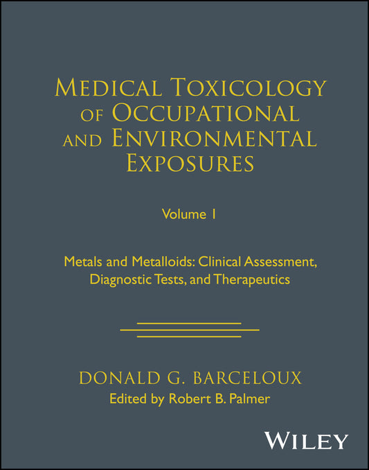 Medical Toxicology of Occupational and Environment al Exposures: Metals and Metalloids, Volume 1; Metals and Metalloids: Clinical Assessment, Diagnostic Tests, and Therapeutics (Hardback) 9781119881247