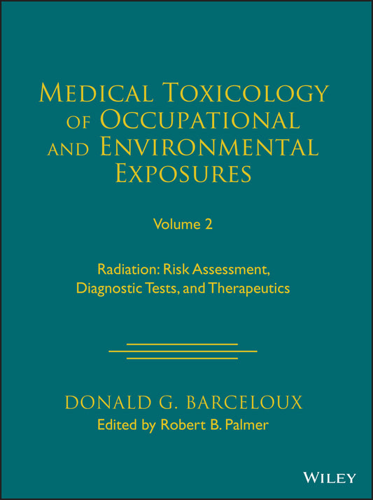 Medical Toxicology of Occupational and Environmental Exposures, Volume 2; Radiation: Risk Assessment, Diagnostic Tests, and Therapeutics (Hardback) 9781119881254