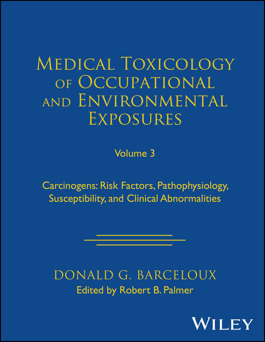 Medical Toxicology of Occupational and Environmental Exposures, Volume 3; Carcinogens: Risk Factors, Pathophysiology, Susceptibility, and Clinical Abnormalities (Hardback) 9781119881261