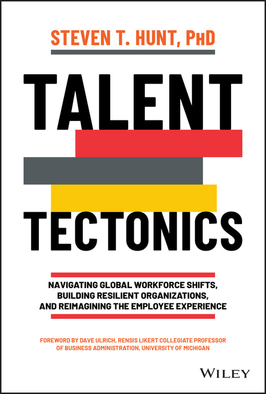 Talent Tectonics; Navigating Global Workforce Shifts, Building Resilient Organizations and Reimagining the Employee Experience (Hardback) 9781119885184