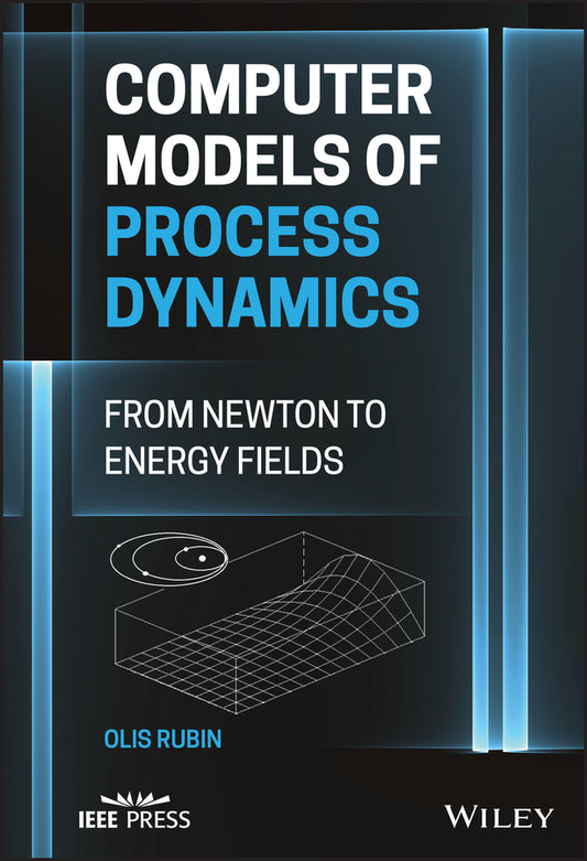 Computer Models of Process Dynamics; From Newton to Energy Fields (Hardback) 9781119885658
