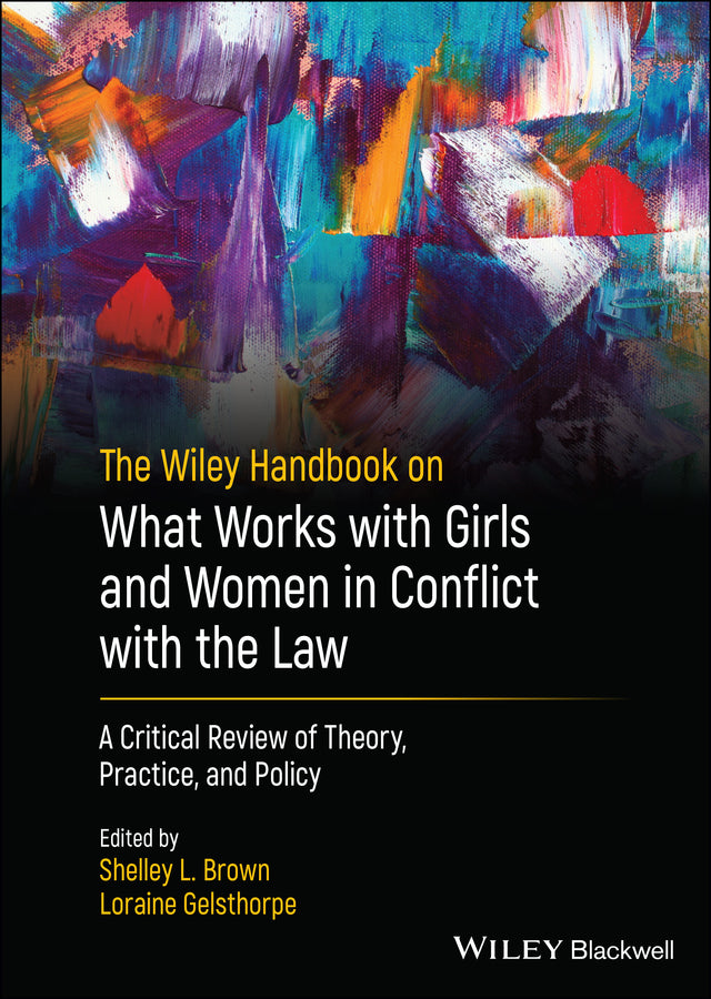 The Wiley Handbook on What Works with Girls and Women in Conflict with the Law; A Critical Review of Theory, Practice, and Policy (Hardback) 9781119886419