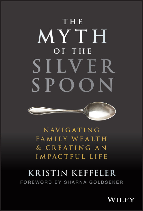 The Myth of the Silver Spoon; Navigating Family Wealth and Creating an Impactful Life (Hardback) 9781119909705