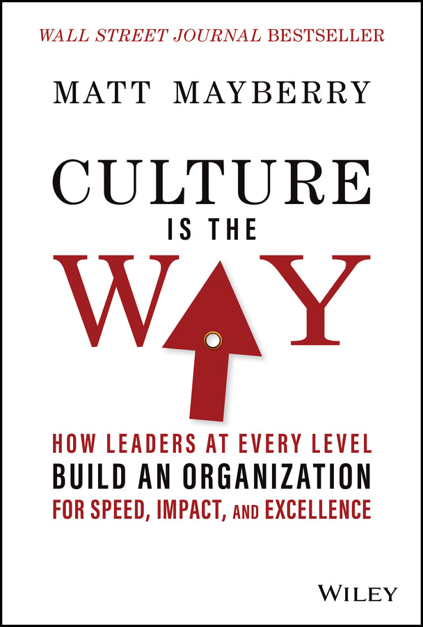 Culture Is the Way; How Leaders at Every Level Build an Organization for Speed, Impact, and Excellence (Hardback) 9781119913658