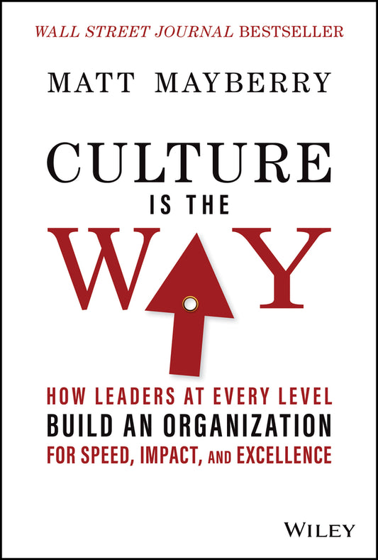 Culture Is the Way; How Leaders at Every Level Build an Organization for Speed, Impact, and Excellence (Hardback) 9781119913658