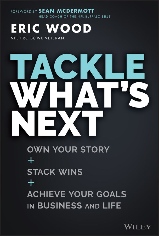 Tackle What's Next; Own Your Story, Stack Wins, and Achieve Your Goals in Business and Life (Hardback) 9781119931867