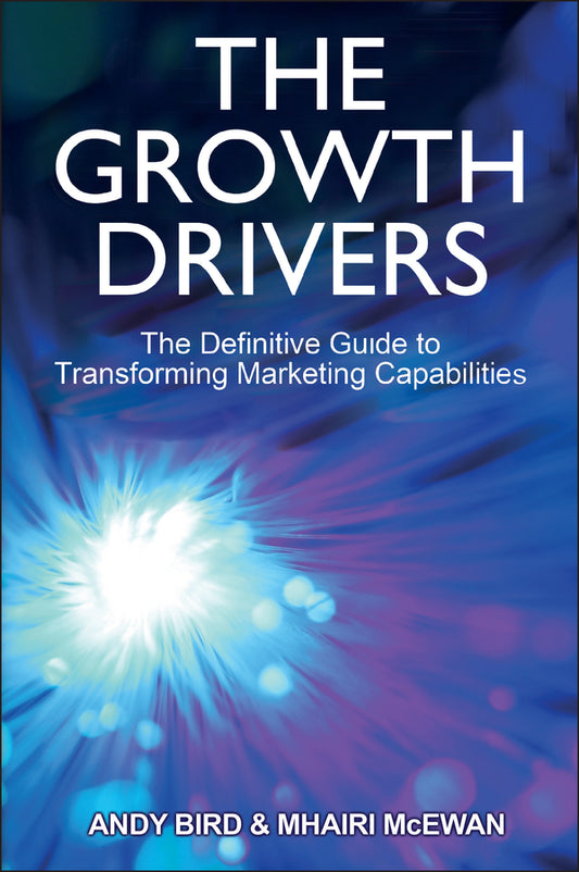 The Growth Drivers; The Definitive Guide to Transforming Marketing Capabilities (Hardback) 9781119953319