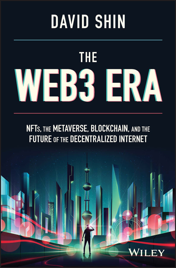 The Web3 Era; NFTs, the Metaverse, Blockchain, and the Future of the Decentralized Internet (Hardback) 9781119983934