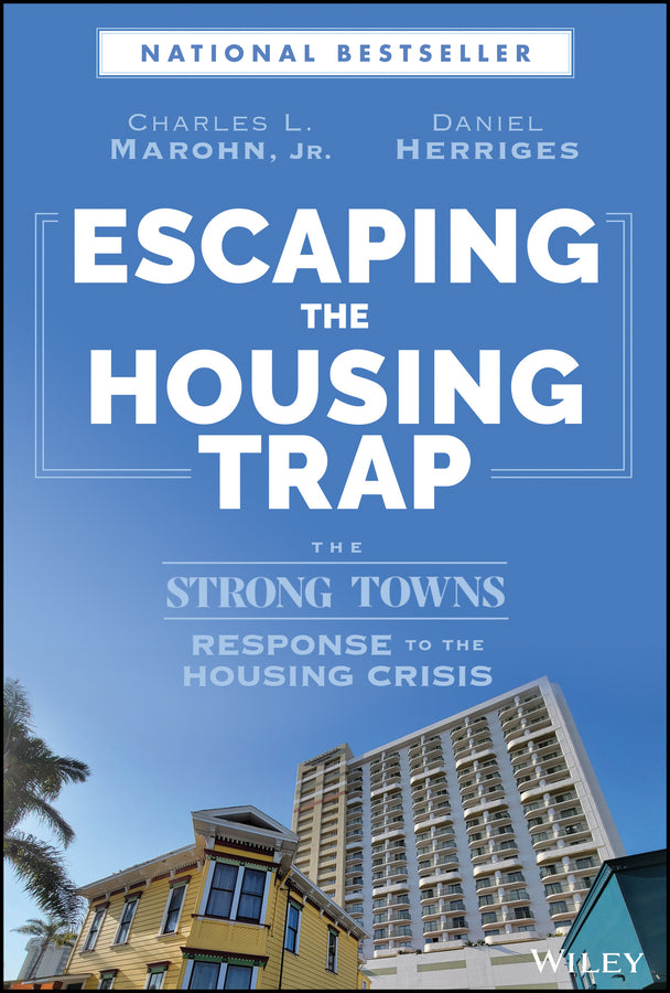 Escaping the Housing Trap; The Strong Towns Response to the Housing Crisis (Hardback) 9781119984528
