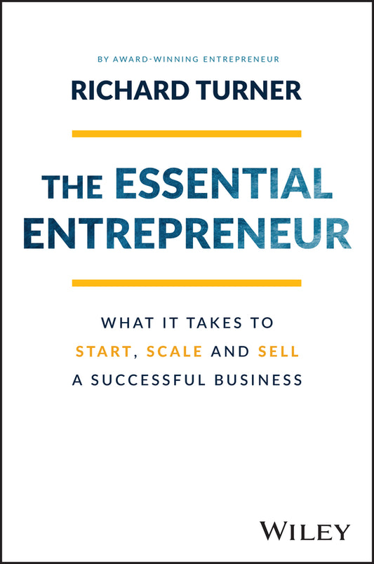 The Essential Entrepreneur; What It Takes to Start, Scale, and Sell a Successful Business (Paperback / softback) 9781119984559