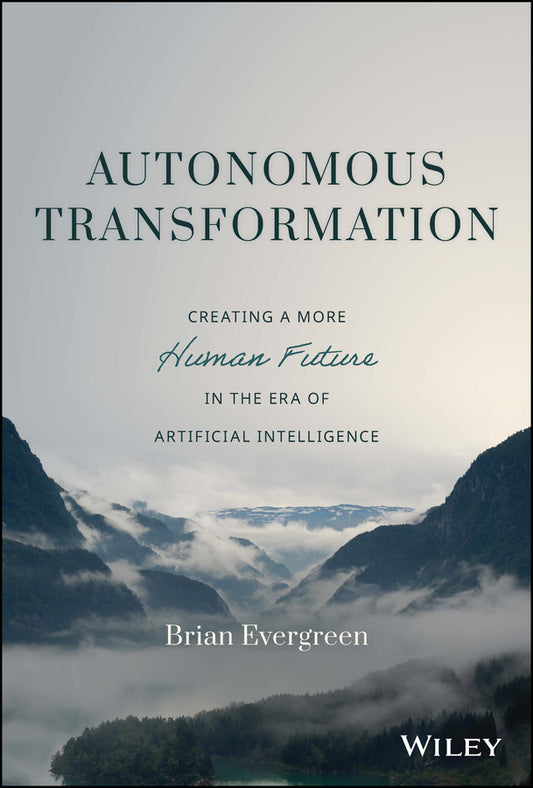 Autonomous Transformation; Creating a More Human Future in the Era of Artificial Intelligence (Hardback) 9781119985297
