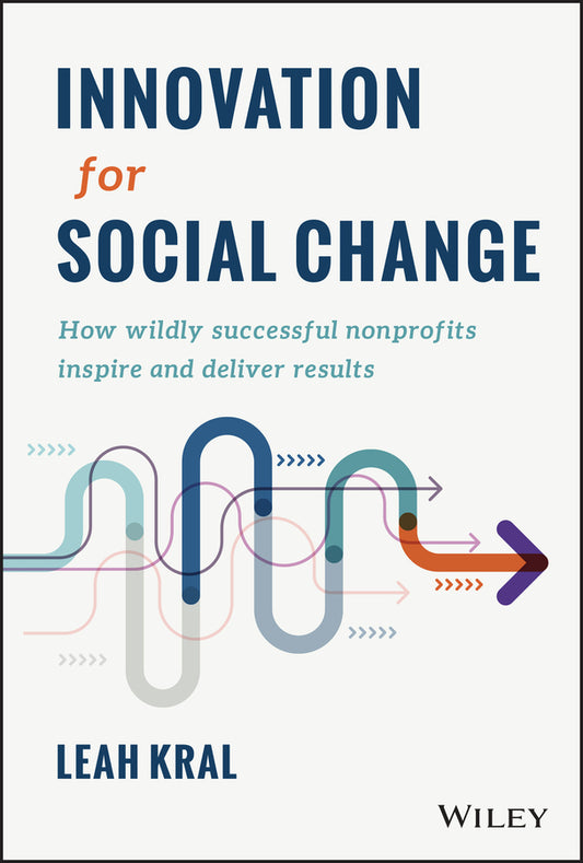 Innovation for Social Change; How Wildly Successful Nonprofits Inspire and Deliver Results (Hardback) 9781119987468