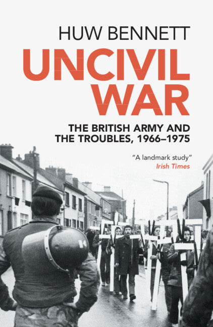 Uncivil War; The British Army and the Troubles, 1966–1975 (Paperback / softback) 9781316501832