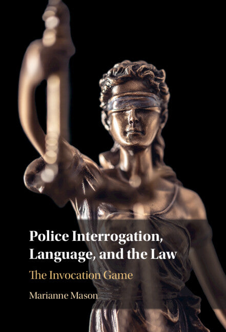 Police Interrogation, Language, and the Law; The Invocation Game (Hardback) 9781316511527