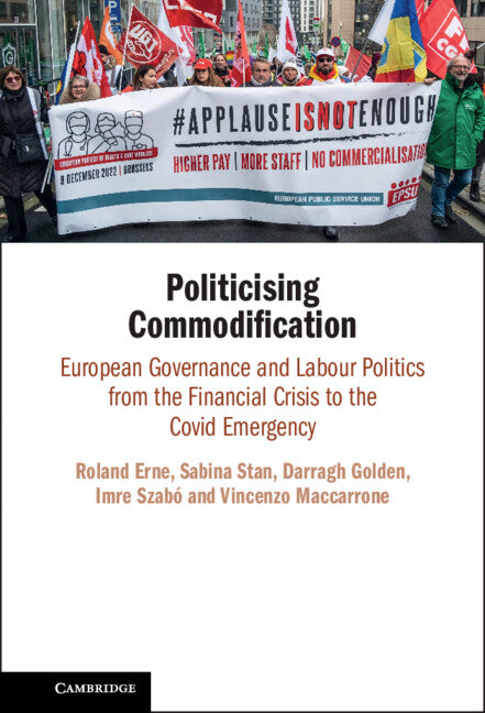 Politicising Commodification; European Governance and Labour Politics from the Financial Crisis to the Covid Emergency (Hardback) 9781316511633