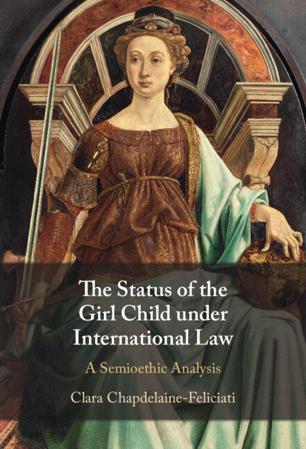 The Status of the Girl Child under International Law; A Semioethic Analysis (Hardback) 9781316512784