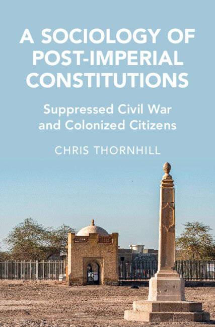 A Sociology of Post-Imperial Constitutions; Suppressed Civil War and Colonized Citizens (Hardback) 9781316513941