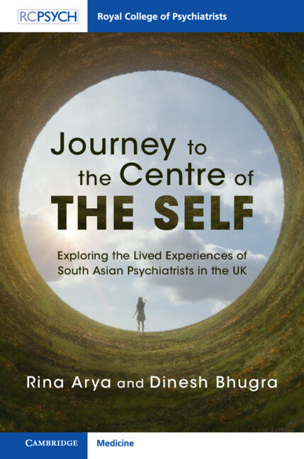 Journey to the Centre of the Self; Exploring the Lived Experiences of South Asian Psychiatrists in the UK (Hardback) 9781316514597