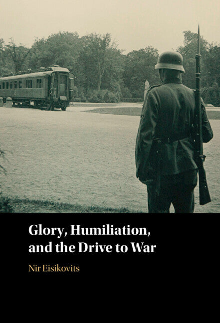 Glory, Humiliation, and the Drive to War (Hardback) 9781316515716