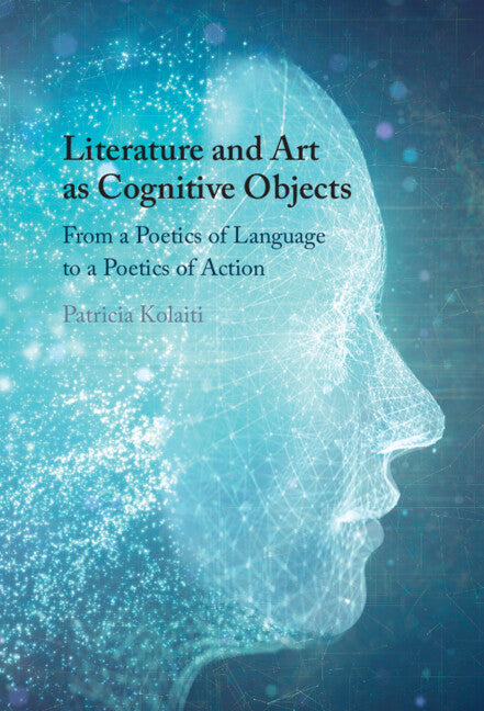 Literature and Art as Cognitive Objects; From a Poetics of Language to a Poetics of Action (Hardback) 9781316517086