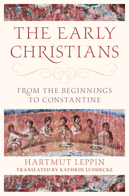 The Early Christians; From the Beginnings to Constantine (Hardback) 9781316517239