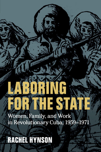 Laboring for the State; Women, Family, and Work in Revolutionary Cuba, 1959–1971 (Paperback / softback) 9781316640500