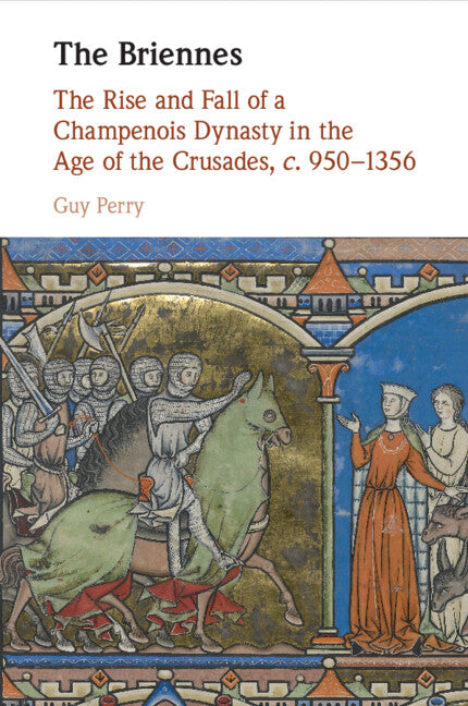 The Briennes; The Rise and Fall of a Champenois Dynasty in the Age of the Crusades, c. 950–1356 (Paperback / softback) 9781316647516
