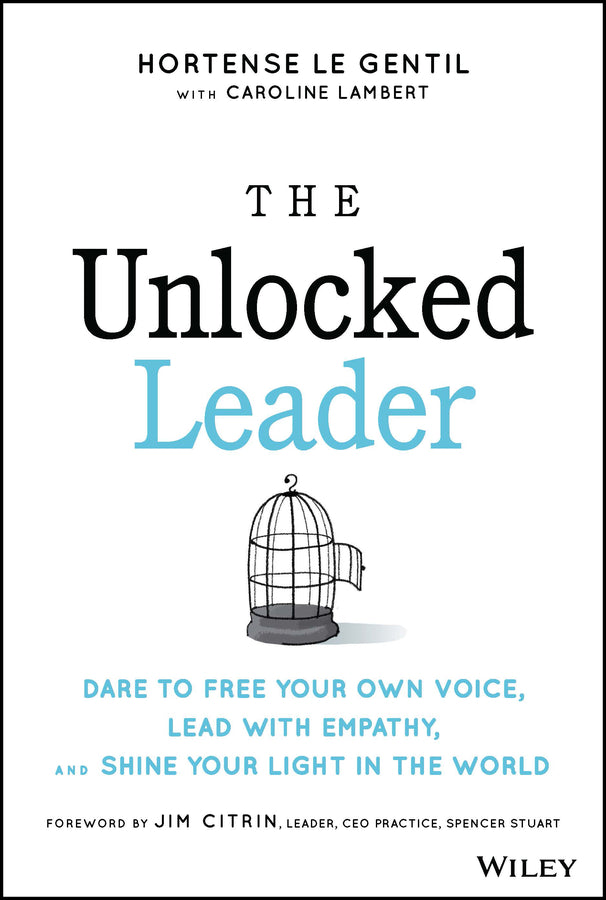 The Unlocked Leader; Dare to Free Your Own Voice, Lead with Empathy, and Shine Your Light in the World (Hardback) 9781394152933