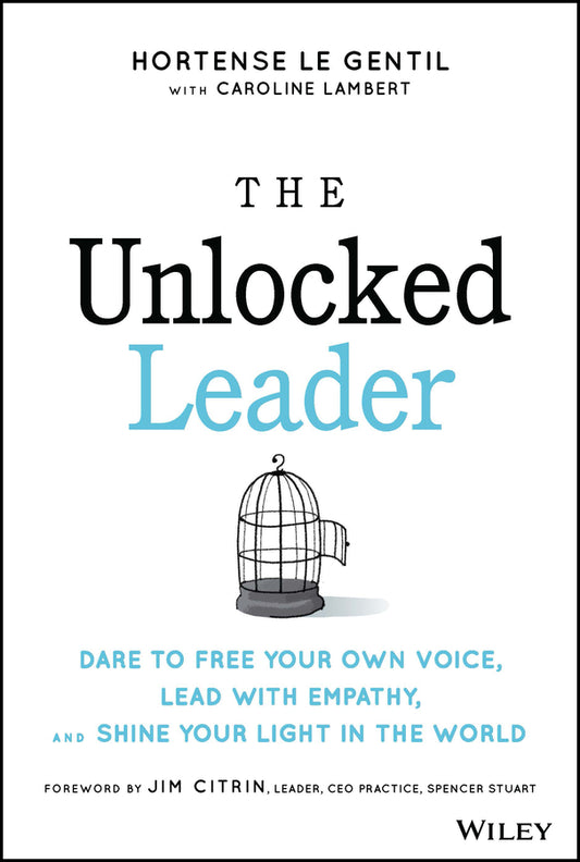 The Unlocked Leader; Dare to Free Your Own Voice, Lead with Empathy, and Shine Your Light in the World (Hardback) 9781394152933