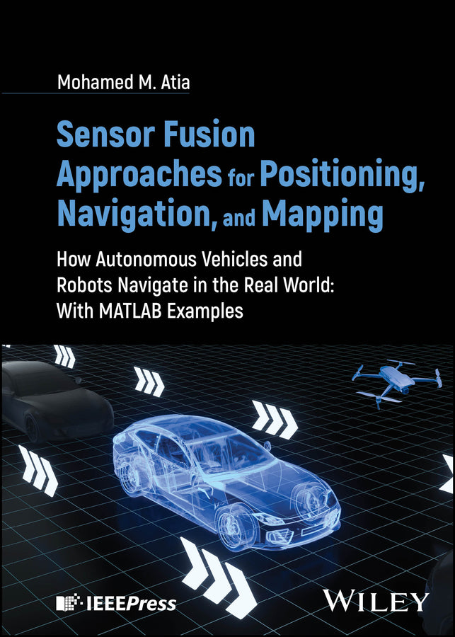 Sensor Fusion Approaches for Positioning, Navigation, and Mapping; How Autonomous Vehicles and Robots Navigate in the Real World: With MATLAB Examples (Hardback) 9781394155262