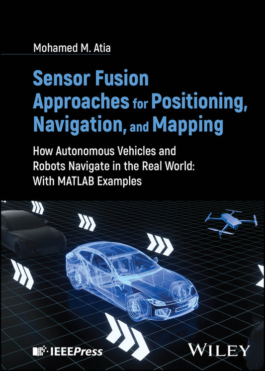 Sensor Fusion Approaches for Positioning, Navigation, and Mapping; How Autonomous Vehicles and Robots Navigate in the Real World: With MATLAB Examples (Hardback) 9781394155262