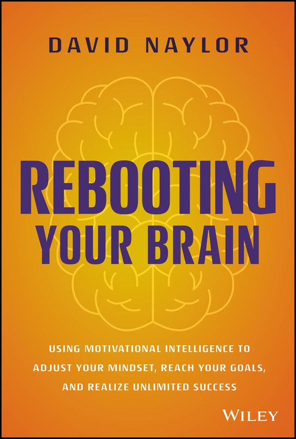 Rebooting Your Brain; Using Motivational Intelligence to Adjust Your Mindset, Reach Your Goals, and Realize Unlimited Success (Hardback) 9781394157853