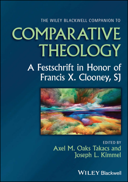 The Wiley Blackwell Companion to Comparative Theology; A Festschrift in Honor of Francis X. Clooney, SJ (Hardback) 9781394160570