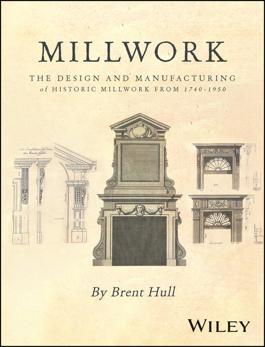 Millwork; The Design and Manufacturing of Historic Millwork from 1740 - 1950 (Hardback) 9781394168453