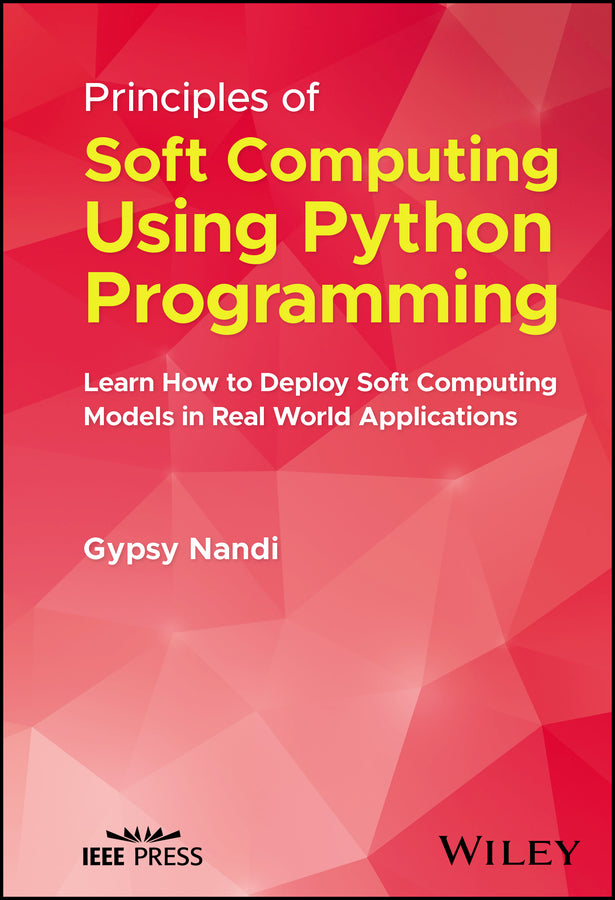 Principles of Soft Computing Using Python Programming; Learn How to Deploy Soft Computing Models in Real World Applications (Hardback) 9781394173136