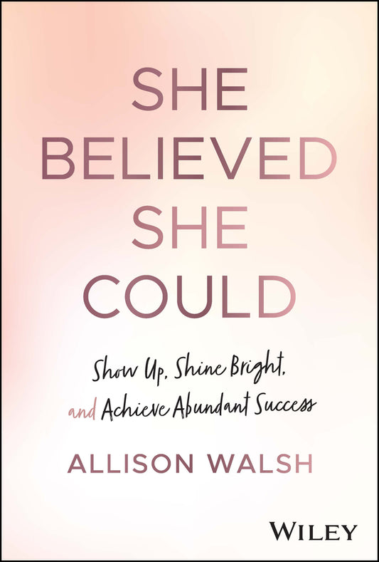 She Believed She Could; Show Up, Shine Bright, and Achieve Abundant Success (Hardback) 9781394174300