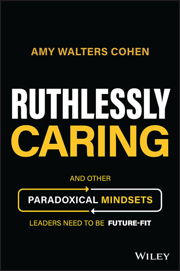 Ruthlessly Caring; And Other Paradoxical Mindsets Leaders Need to be Future-Fit (Hardback) 9781394177172